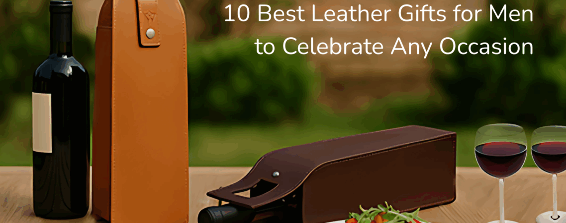 10 Best Leather Gifts for Men to Celebrate Any Occasion